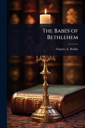 The Babes of Bethlehem  by Charles A Hobbs at Abbey's Bookshop, 
