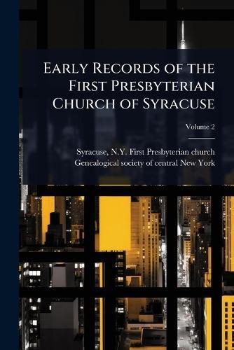 Early Records of the First Presbyterian Church of Syracuse  by N Y First Presbyterian Chu Syracuse at Abbey's Bookshop, 