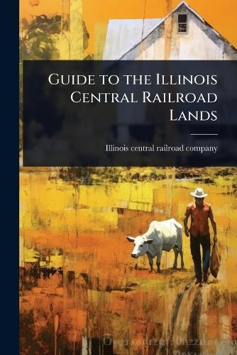 Guide to the Illinois Central Railroad Lands  by Illinois Central Railroad Company [F at Abbey's Bookshop, 
