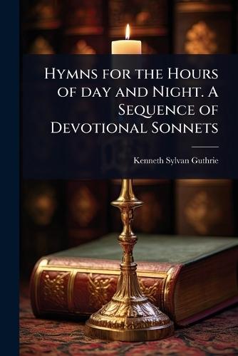 Hymns for the Hours of day and Night. A Sequence of Devotional Sonnets  by Kenneth Sylvan Guthrie at Abbey's Bookshop, 