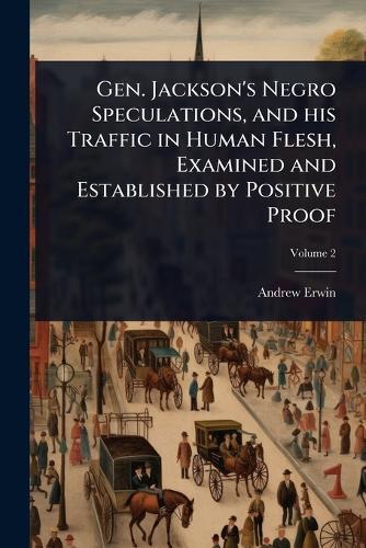 Gen. Jackson's Negro Speculations, and his Traffic in Human Flesh, Examined and Established by Positive Proof  by Andrew Erwin at Abbey's Bookshop, 