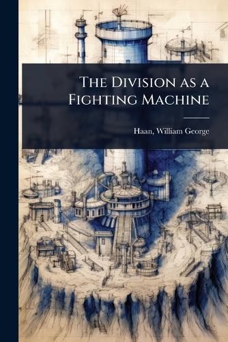 The Division as a Fighting Machine  by William George 1863- [From Old Haan at Abbey's Bookshop, 