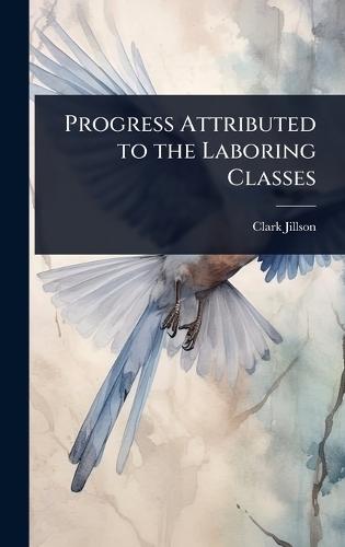 Progress Attributed to the Laboring Classes  by Clark Jillson at Abbey's Bookshop, 