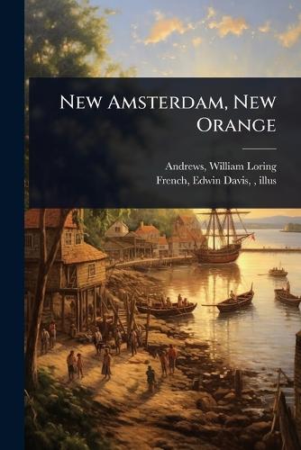 New Amsterdam, New Orange  by William Loring 1837- [From Andrews at Abbey's Bookshop, 