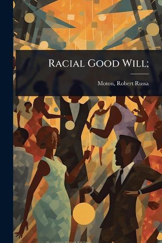 Racial Good Will;  by Robert Russa 1867- [From Old Moton at Abbey's Bookshop, 