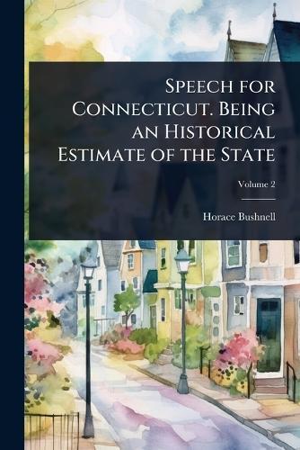 Speech for Connecticut. Being an Historical Estimate of the State  by Horace Bushnell at Abbey's Bookshop, 
