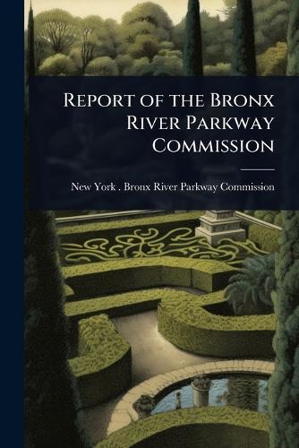 Report of the Bronx River Parkway Commission  by New York (State) Bronx River Parkway at Abbey's Bookshop, 