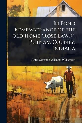 In Fond Rememberance of the old Home ""Rose Lawn"", Putnam County, Indiana  by Anna Gertrude Williams Williamson at Abbey's Bookshop, 