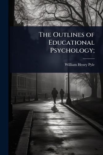 The Outlines of Educational Psychology;  by William Henry Pyle at Abbey's Bookshop, 