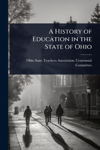 A History of Education in the State of Ohio  by Ohio State Teachers Association Cent at Abbey's Bookshop, 
