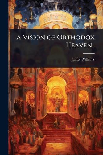 A Vision of Orthodox Heaven..  by James] [From Old Catalog] [Williams at Abbey's Bookshop, 