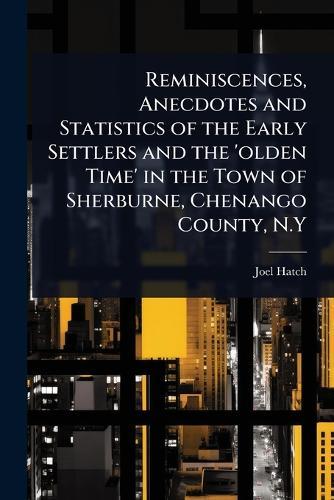 Reminiscences, Anecdotes and Statistics of the Early Settlers and the 'olden Time' in the Town of Sherburne, Chenango County, N.Y  by Joel Hatch at Abbey's Bookshop, 