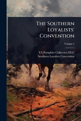 The Southern Loyalists' Convention  by Ya Pamphlet Collection DLC at Abbey's Bookshop, 