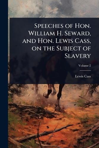 Speeches of Hon. William H. Seward, and Hon. Lewis Cass, on the Subject of Slavery  by Lewis Cass at Abbey's Bookshop, 