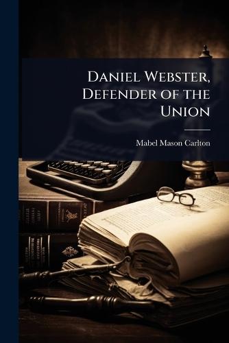 Daniel Webster, Defender of the Union  by Mabel Mason Carlton at Abbey's Bookshop, 