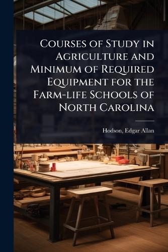 Courses of Study in Agriculture and Minimum of Required Equipment for the Farm-life Schools of North Carolina  by Edgar Allan 1889- [From Old Hodson at Abbey's Bookshop, 