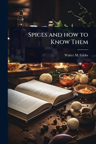 Spices and how to Know Them  by Walter M Gibbs at Abbey's Bookshop, 