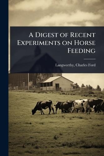 A Digest of Recent Experiments on Horse Feeding  by Charles Ford 1864-1932 Langworthy at Abbey's Bookshop, 