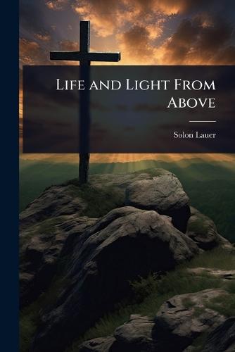 Life and Light From Above  by Solon Lauer at Abbey's Bookshop, 
