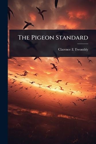 The Pigeon Standard  by Clarence E Twombly at Abbey's Bookshop, 