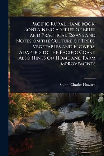 Pacific Rural Handbook; Containing a Series of Brief and Practical Essays and Notes on the Culture of Trees, Vegetables and Flowers, Adapted to the Pacific Coast. Also Hints on Home and Farm Improvements  by Charles Howard 1852-1924 [Fr Shinn at Abbey's Bookshop, 