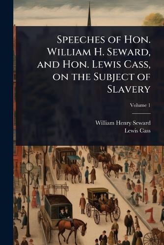 Speeches of Hon. William H. Seward, and Hon. Lewis Cass, on the Subject of Slavery  by William Henry Seward at Abbey's Bookshop, 