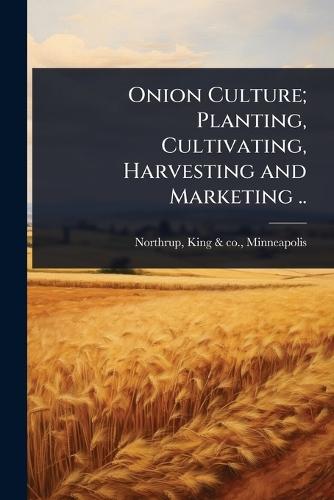 Onion Culture; Planting, Cultivating, Harvesting and Marketing ..  by King & Co Minneapolis [F Northrup at Abbey's Bookshop, 