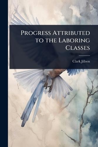 Progress Attributed to the Laboring Classes  by Clark Jillson at Abbey's Bookshop, 