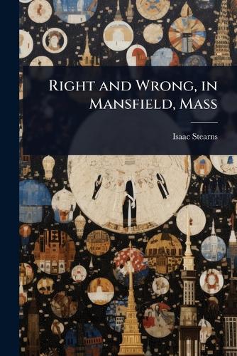 Right and Wrong, in Mansfield, Mass  by Isaac [From Old Catalog] Stearns at Abbey's Bookshop, 