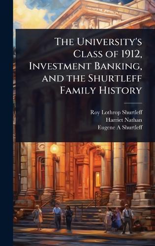 The University's Class of 1912, Investment Banking, and the Shurtleff Family History  by Roy Lothrop Shurtleff at Abbey's Bookshop, 