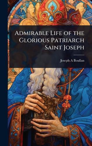 Admirable Life of the Glorious Patriarch Saint Joseph  by Joseph A Boullan at Abbey's Bookshop, 