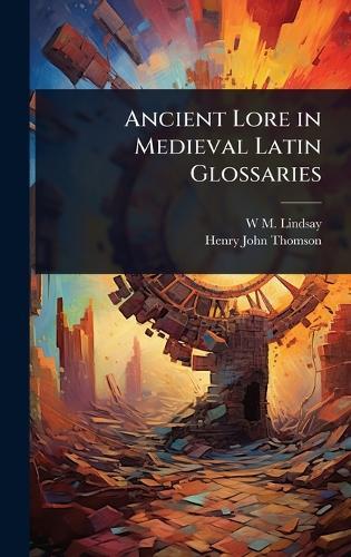 Ancient Lore in Medieval Latin Glossaries  by W M 1858-1937 Lindsay at Abbey's Bookshop, 