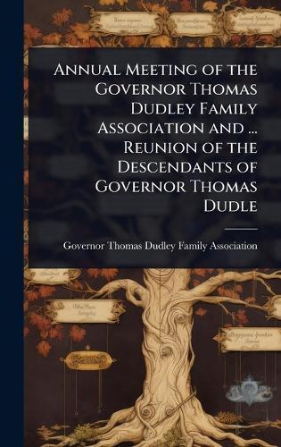 Annual Meeting of the Governor Thomas Dudley Family Association and ... Reunion of the Descendants of Governor Thomas Dudle  by Governor Thomas Dudley Family Associa at Abbey's Bookshop, 