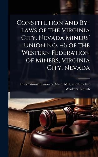 Constitution and By-laws of the Virginia City, Nevada Miners' Union No. 46 of the Western Federation of Miners, Virginia City, Nevada  by Mill An International Union of Mine at Abbey's Bookshop, 