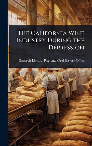 The California Wine Industry During the Depression  by Bancroft Library Regional Oral Histo at Abbey's Bookshop, 