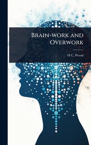 Brain-work and Overwork  by H C 1841-1920 Wood at Abbey's Bookshop, 