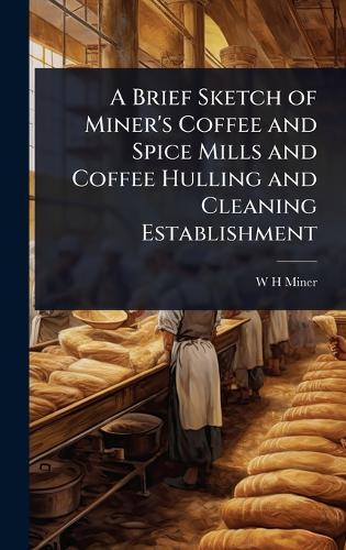A Brief Sketch of Miner's Coffee and Spice Mills and Coffee Hulling and Cleaning Establishment  by W H Miner at Abbey's Bookshop, 