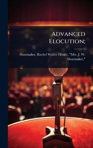 Advanced Elocution;  by Rachel Walter Hinkle Mrs Shoemaker at Abbey's Bookshop, 