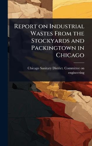 Report on Industrial Wastes From the Stockyards and Packingtown in Chicago  by Chicago Sanitary District Committee at Abbey's Bookshop, 