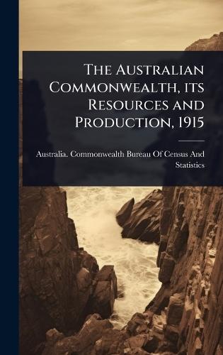 The Australian Commonwealth, its Resources and Production, 1915  by Australia Commonwealth Bureau of Cen at Abbey's Bookshop, 