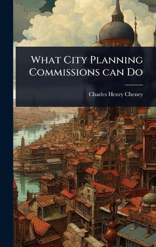 What City Planning Commissions can Do  by Charles Henry Cheney at Abbey's Bookshop, 