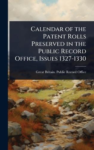 Calendar of the Patent Rolls Preserved in the Public Record Office, Issues 1327-1330  by Great Britain Public Record Office at Abbey's Bookshop, 