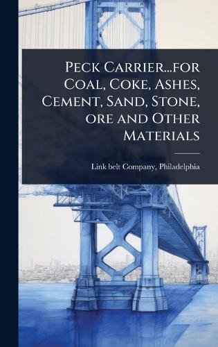 Peck Carrier...for Coal, Coke, Ashes, Cement, Sand, Stone, ore and Other Materials  by Philadelphia Link-Belt Company at Abbey's Bookshop, 