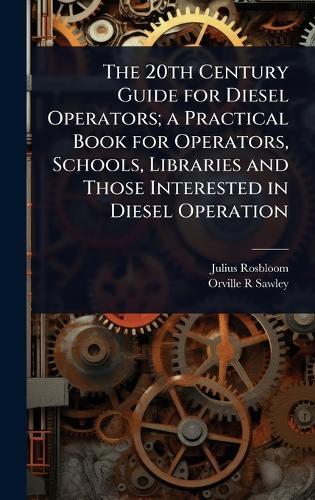 The 20th Century Guide for Diesel Operators; a Practical Book for Operators, Schools, Libraries and Those Interested in Diesel Operation  by Julius Rosbloom at Abbey's Bookshop, 