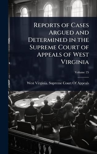 Reports of Cases Argued and Determined in the Supreme Court of Appeals of West Virginia  by West Virginia Supreme Court of Appeals at Abbey's Bookshop, 