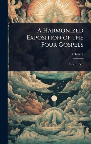 A Harmonized Exposition of the Four Gospels  by A E 1863-1938 Breen at Abbey's Bookshop, 