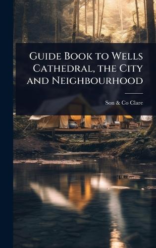 Guide Book to Wells Cathedral, the City and Neighbourhood  by Son & Co Clare at Abbey's Bookshop, 