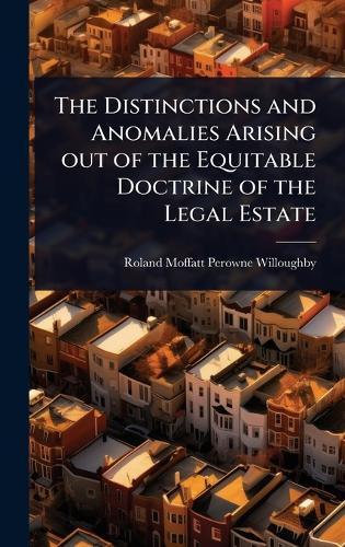 The Distinctions and Anomalies Arising out of the Equitable Doctrine of the Legal Estate  by Roland Moffatt Perowne Willoughby at Abbey's Bookshop, 