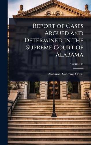 Report of Cases Argued and Determined in the Supreme Court of Alabama  by Alabama Supreme Court at Abbey's Bookshop, 