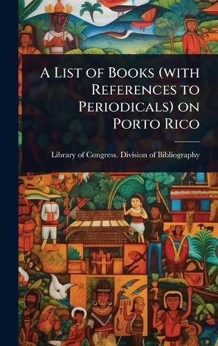 A List of Books (with References to Periodicals) on Porto Rico  by Library of Congress Division of Bibl at Abbey's Bookshop, 